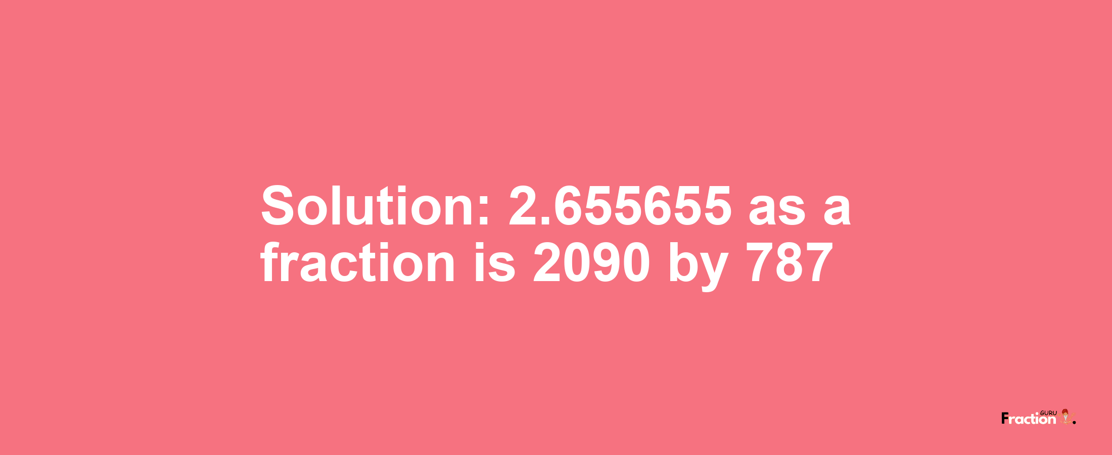 Solution:2.655655 as a fraction is 2090/787